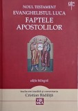 Noul Testament. Faptele apostolilor. Evanghelistul Luca. Traducere inedita si comentariu Cristian Badilita (editie bilingva)