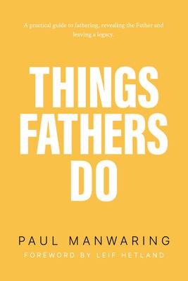 Things Fathers Do: A Practical and Supernatural Guide to Fathering, Revealing the Father and Leaving a Legacy. foto