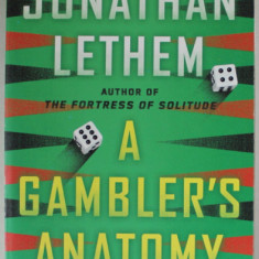 A GAMBLER 'S ANATOMY by JONATHAN LETHEM , A NOVEL , 2016