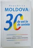 REPUBLICA MOLDOVA : 30 DE ANI IN 30 DE CUVINTE , volum coordonat de DORINA ROSCA si LIDIA COTOVANU , 2022