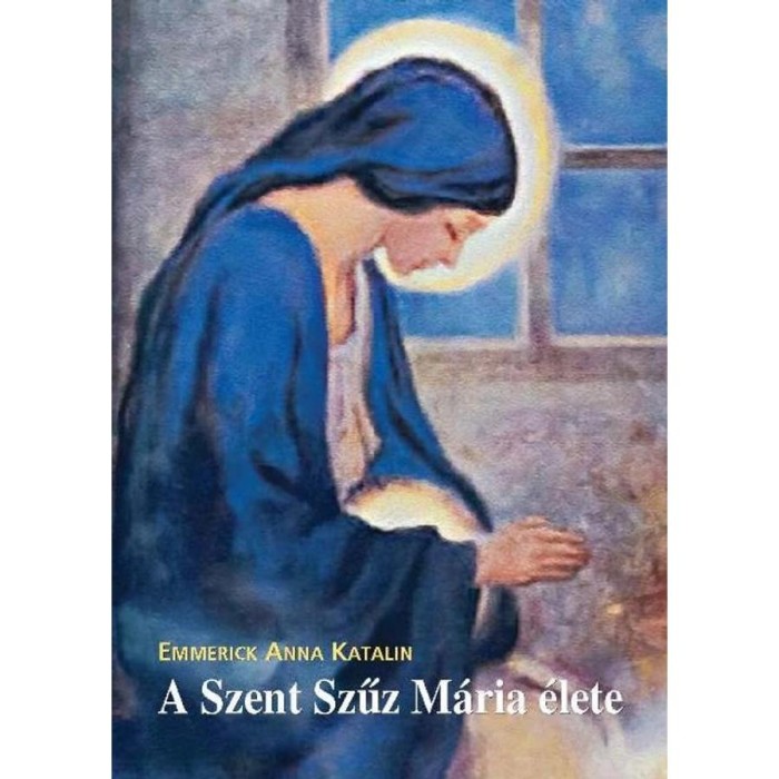 A Szent Szűz M&aacute;ria &eacute;lete - Boldog Emmerick Anna Katalin