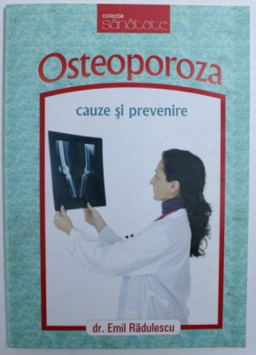 OSTEOPOROZA - CAUZE SI PREVENIRE de EMIL RADULESCU , 2009 foto