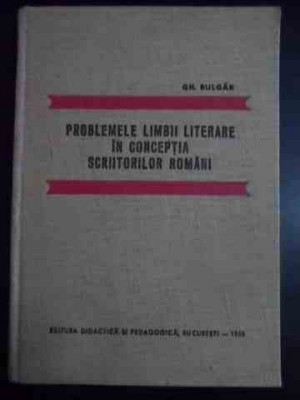 Problemele Limbii Literare In Conceptia Scriitorilor Romani - Gh. Bulgar ,543869 foto