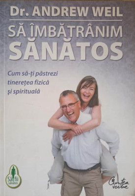 SA IMBATRANIM SANATOS. CUM SA-TI PASTREZI TINERETEA FIZICA SI SPIRITUALA-ANDREW WEIL foto