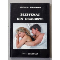 BLESTEMAT DIN DRAGOSTE de ELEFTERIE VOICULESCU , roman , 1999 , DEDICATIE *