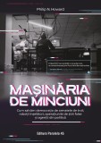Mașinăria de minciuni. Cum salvăm democrația de armatele de troli, roboții &icirc;nșelători, operațiunile de știri false și agenții din politică - Philip N.
