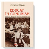 Educat in comunism. Eseuri despre istoria nationala - Ovidiu Slavu