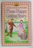 THESE HAPPY GOLDEN YEARS by LAURA INGALLS WILDER and GARTH WILLIAMS , 1981