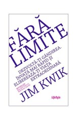 Fără limite. Dezvoltă-ți g&acirc;ndirea. &Icirc;nvață mai rapid și eliberează-ți viața extraordinară - Jim Kwik