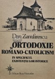 Ortodoxie si romano-catolicism in specificul existentei lor istorice - 1992 - Dan Zamfirescu (AR204)
