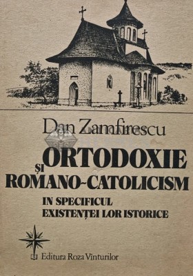 Ortodoxie si romano-catolicism in specificul existentei lor istorice - 1992 - Dan Zamfirescu (AR204) foto