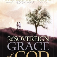 The Sovereign Grace of God: A Biblical Study of the Doctrines of Calvinism