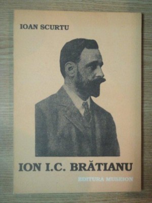 ION I. C. BRATIANU . ACTIVITATEA POLITICA de IOAN SCURTU , 1992 foto