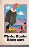 Wie der kondor konig ward. Indianermarchen. Cu ilustratii de Inge Gurtzig