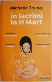 In lacrimi la H Mart &ndash; Michelle Zauner - Roman, Carte Beletristica