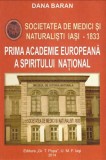 Societatea de medici si naturalisti Iasi-1833 Prima Academie Europeana a Spiritului National / Dana Baran