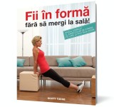 Fii &icirc;n formă fără să mergi la sală