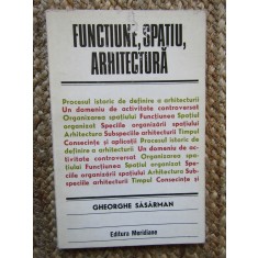 Functiune, spatiu, arhitectura. Editura Meridiane, 1979 - Gheorghe Sasarman