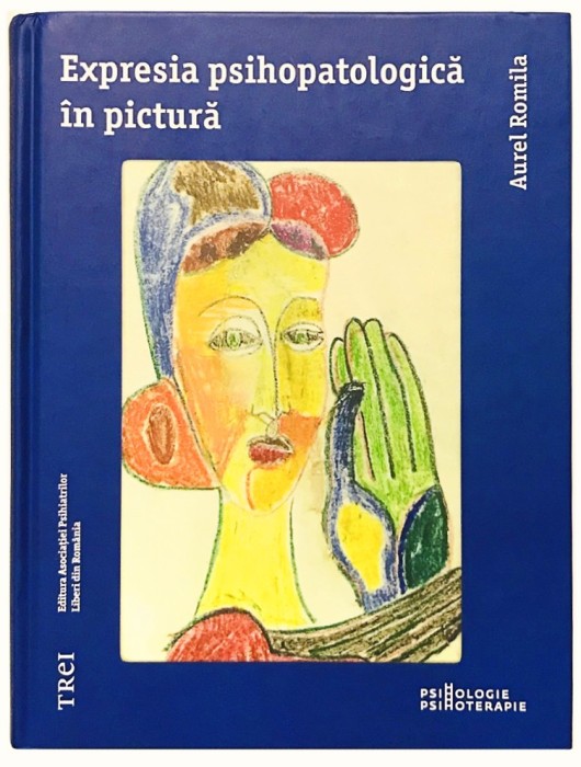Expresia Psihopatologica In Pictura, Aurel Romila, Psihologie, Psihanaliza, Psihoterapie, Psihiatrie ,depresie, schizofrenie, subconstient, traume
