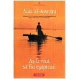 Alaa al-Aswani - As fi vrut sa fiu egiptean - 114200