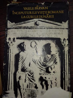 VASILE PARVAN INCEPUTURILE VIETII ROMANE LA GURILE DUNARII foto