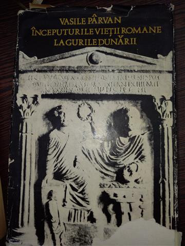 VASILE PARVAN INCEPUTURILE VIETII ROMANE LA GURILE DUNARII