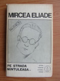 Mircea Eliade - Pe strada M&icirc;ntuleasa ...