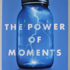 THE POWER OF MOMENTS by CHIP HEATH and DAN HEATH , WHY CERTAIN EXPERIENCES HAVE EXTRAORDINARY IMPACT , 2019
