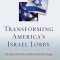 Transforming America&#039;s Israel Lobby: The Limits of Its Power and the Potential for Change