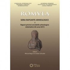 Romvla. Seria rapoarte arheologice, I, raport privind cercetarile arheologice sistematice din anul 2015 - Mircea Negru
