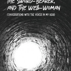 The Fat Man, The Sword-Bearer, and The Well-Woman: Conversations with the Voices in My Head