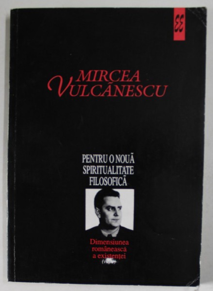Mircea Vulcanescu - Dimensiunea romaneasca a existentei, vol. 1: Pentru o noua spiritualitate filosofica (Ed. Eminescu, 1996, Ed. II: 337 pag) Dreapta