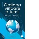 Ordinea viitoare a lumii (Editia a doua, revizuita si adaugita) - Andrei Marga