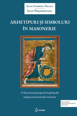 Arhetipuri si simboluri in masonerie &amp;ndash; Ioan Gabriel Dalea, Ioan Prejmereanu foto