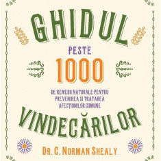 Ghidul vindecărilor. Peste 1000 de remedii naturale pentru prevenirea și tratarea afecțiunilor comune - Paperback brosat - C. Norman Shealy - Lifestyl