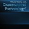 What&#039;s Wrong with Dispensational Eschatology?