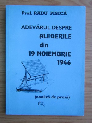 Radu Pisica - Adevarul despre alegerile din 19 Noiembrie 1946 foto