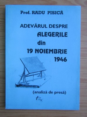 Radu Pisica - Adevarul despre alegerile din 19 Noiembrie 1946 foto