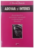 ADEVAR si INTERES din perspectiva sociologiei cunoasterii si antropologiei filosofice de I Maxim Danciu , 2001