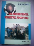 Cu microfonul printre amintiri - Ilie Dobre