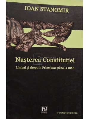 Ioan Stanomir - Nasterea Constitutiei (Editia: 2004) foto