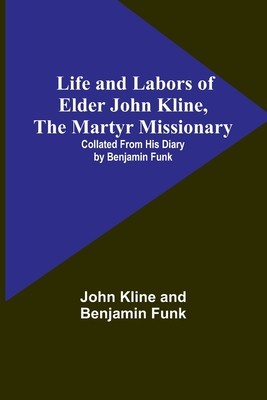 Life and Labors of Elder John Kline, the Martyr Missionary: Collated from his Diary by Benjamin Funk foto
