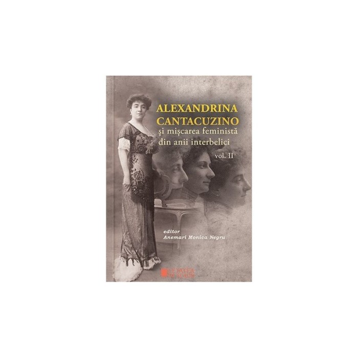ALEXANDRINA CANTACUZINO și mișcarea feministă din anii interbelici, vol. II &ndash; Anemari Monica Negru (editor)