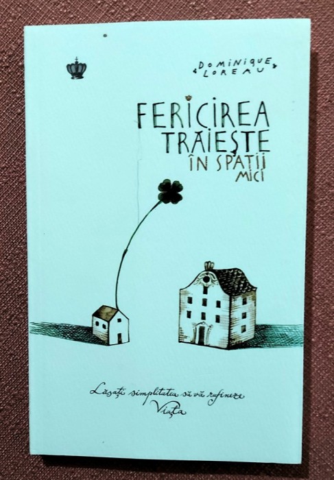 Fericirea traieste in spatii mici. Editura Baroque Books &amp; Arts, 2017 - Dominique Loreau