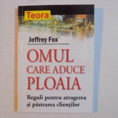 OMUL CARE ADUCE PLOAIA , REGULI PENTRU ATRAGEREA SI PASTRAREA CLIENTILOR de JEFFREY FOX 2003