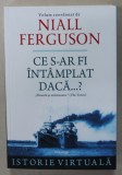 CE S-AR FI INTAMPLAT DACA ...? , volum coordonat de NIALL FERGUSON , ISTORIE VIRTUALA , 2022
