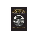 Fifteen Minutes Ago: A Vietnam War Memoir
