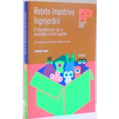 RETETE IMPOTRIVA INGRIJORARII , O ABORDARE PRIN JOC A ANXIETATII SI FRICII COPIILOR , DE LAWRENCE COHEN , 2014