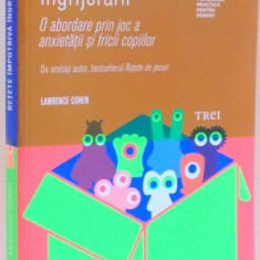 RETETE IMPOTRIVA INGRIJORARII , O ABORDARE PRIN JOC A ANXIETATII SI FRICII COPIILOR , DE LAWRENCE COHEN , 2014