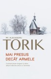 Cumpara ieftin Mai Presus Dec&acirc;t Armele, Alexandru Torik - Editura Sophia